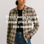 fresh ways to style casual plaid shirts this season